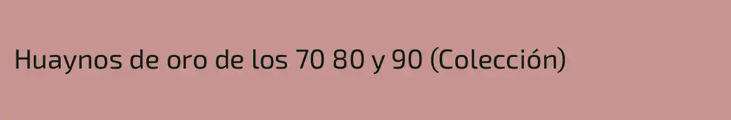 Huaynos de oro de los 70 80 y 90 (Colección)